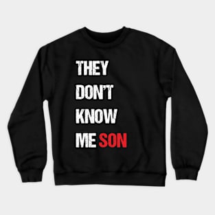 They Don't Know Me Son Quote Crewneck Sweatshirt